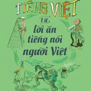 TIẾNG VIỆT - TỪ LỜI ĂN TIẾNG NÓI NGƯỜI VIỆT - Lê Minh Quốc - NXB Trẻ
