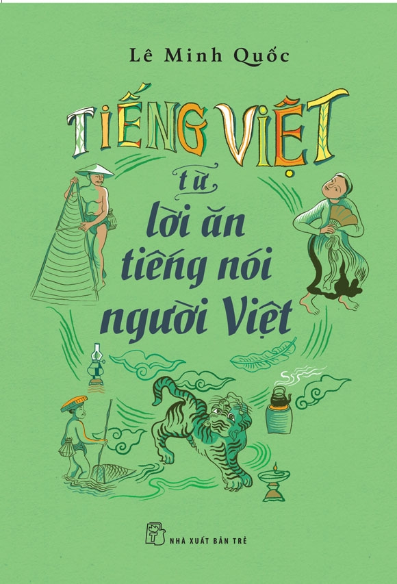TIẾNG VIỆT - TỪ LỜI ĂN TIẾNG NÓI NGƯỜI VIỆT - Lê Minh Quốc - NXB Trẻ