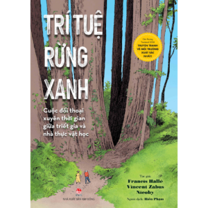 TRÍ TUỆ RỪNG XANH - Cuộc Đối Thoại Xuyên Thời Gian Giữa Triết Gia Và Nhà Thực Vật Học - Francis Hallé, Vincent Zabus, Nicoby - Hiền Phạm dịch – NXB Kim Đồng