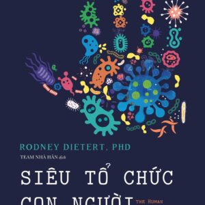 [GIẢI CỨU SÁCH] SIÊU TỔ CHỨC CON NGƯỜI – Rodney Dietert, PHD – Team nhà Hân dịch – Huy Hoàng