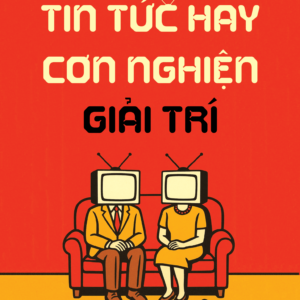 TIN TỨC HAY CƠN NGHIỆN GIẢI TRÍ - Neil Postman & Steve Powers -  Khôi Nguyễn dịch - 1980 Books