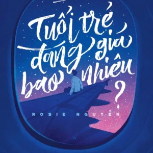 TUỔI TRẺ ĐÁNG GIÁ BAO NHIÊU - Rosie Nguyễn - Nhã Nam