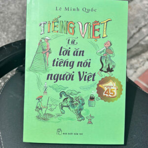 TIẾNG VIỆT - TỪ LỜI ĂN TIẾNG NÓI NGƯỜI VIỆT - Lê Minh Quốc - NXB Trẻ