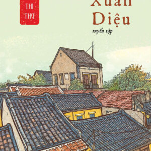 THƠ XUÂN DIỆU (TUYỂN TẬP) - QUỐC NGỮ THI THƯ - Xuân Diệu - Huy Hoàng