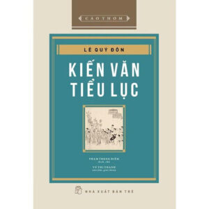 [CẢO THƠM, BÌA CỨNG] KIẾN VĂN TIỂU LỤC - Lê Quý Đôn - Phạm Trọng Điềm dịch – NXB Trẻ
