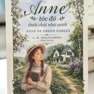 (Sách Song ngữ Anh – Việt) ANNE TÓC ĐỎ DƯỚI CHÁI NHÀ XANH (Anne of Green Gables) - L. M. Montgomery – Hồng Trà dịch – Hà Giang Books - NXB Dân Trí