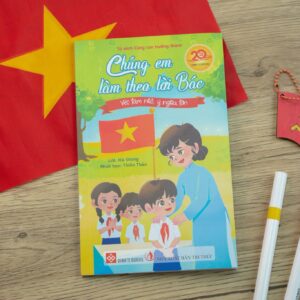 CHÚNG EM LÀM THEO LỜI BÁC - VIỆC LÀM NHỎ, Ý NGHĨA LỚN - Hà Giang - Thiên Thảo minh hoạ - Đinh Tị Books - Nhà xuất bản Tri Thức