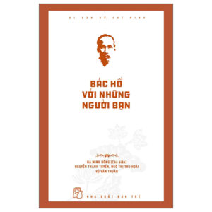 DI SẢN HỒ CHÍ MINH - BÁC HỒ VỚI NHỮNG NGƯỜI BẠN -  Hà Minh Hồng chủ biên, Nguyễn Thanh Tuyền. Ngô Thị Thu Hoài, Vũ Văn Thuân - NXB Trẻ