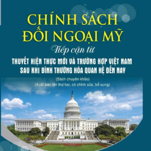 CHÍNH SÁCH ĐỐI NGOẠI MỸ - Tiếp cận từ thuyết hiện thực mới và trường hợp Việt Nam sau khi bình thường hoá quan hệ đến nay – PGS.TS. Lê Đình Tĩnh – NXB CTQGST