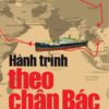 DI SẢN HỒ CHÍ MINH - HÀNH TRÌNH THEO CHÂN BÁC - Trần Đức Tuấn - NXB Trẻ