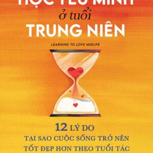 HỌC YÊU MÌNH Ở TUỔI TRUNG NIÊN – Chip Conley – Huy Minh Dịch – NXB Trẻ