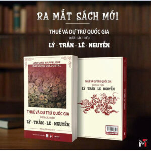 THUẾ VÀ DỰ TRỮ QUỐC GIA DƯỚI CÁC TRIỀU LÝ - TRẦN - LÊ - NGUYỄN – Antoine Baffeleuf, Raymond Deloustal – Hồng Nhung dịch – Miền Trung Books