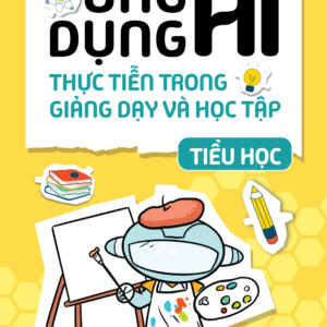 (Bộ 3 cuốn) ỨNG DỤNG AI THỰC TIỄN TRONG GIẢNG DẠY VÀ HỌC TẬP (TIỂU HỌC, THCS, THPT) - Vương Đông (chủ biên) - 1980Edu dịch - 1980 Books