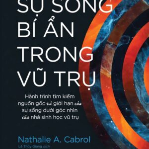 SỰ SỐNG BÍ ẨN TRONG VŨ TRỤ - Nathalie A. Cabrol -  Lê Thùy Giang dịch - NXB Trẻ