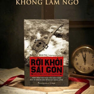 RỜI KHỎI SÀI GÒN - Hành trình một nhân viên ngân hàng đưa 113 thường dân rời đi vào tháng 4/1975 - Ralph White - Đặng Nguyên Giang dịch - Phương Nam Books