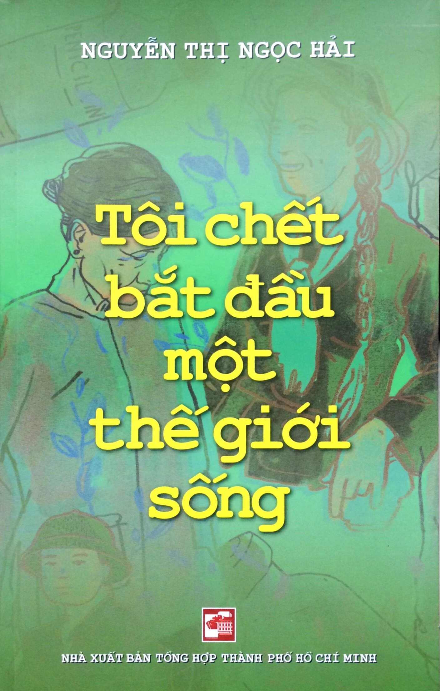 TÔI CHẾT BẮT ĐẦU MỘT THẾ GIỚI SỐNG - Nguyễn Thị Ngọc Hải - NXB Tổng Hợp HCM