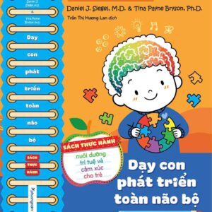 DẠY CON PHÁT TRIỂN TOÀN NÃO BỘ - Sách thực hành nuôi dưỡng trí tuệ và cảm xúc cho trẻ - Daniel J. Siegel, M.D & Tina Payne Bryson, Ph.D. - Trần Thị Hương Lan dịch - Sách Phương Nam