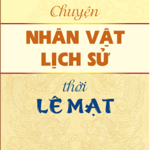 CHUYỆN NHÂN VẬT LỊCH SỬ THỜI LÊ MẠT – Phan Trần Chúc – NXB Chính trị quốc gia Sự thật