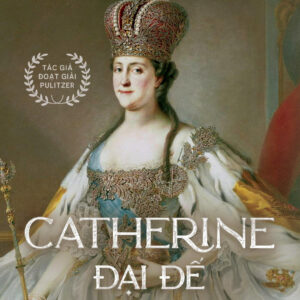 (Bìa cứng) CATHERINE ĐẠI ĐẾ - Thời đại vàng son của Đế quốc Nga - Robert K. Massie - Orkid dịch - Bách Việt