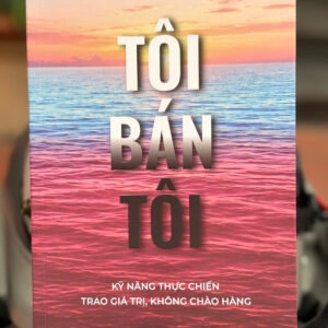 TÔI BÁN TÔI - Kỹ năng thực chiến - Trao giá trị, không chào hàng - Phạm Văn Trung Kiên – Kiên Sales Mentor – Thái Hà Books – NXB Công thương