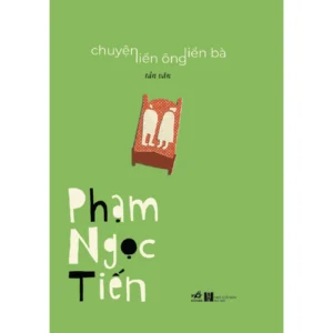 (Bìa cứng, in 200 cuốn giới hạn, tác giả ký tặng) (Tản văn) CHUYỆN LIỀN ÔNG LIỀN BÀ - Phạm Ngọc Tiến - Nhã Nam