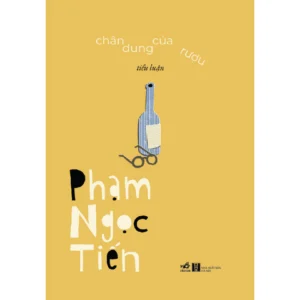 (Bìa cứng, in 200 cuốn giới hạn, tác giả ký tặng) (Tiểu luận) CHÂN DUNG CỦA RƯỢU - Phạm Ngọc Tiến - Nhã Nam