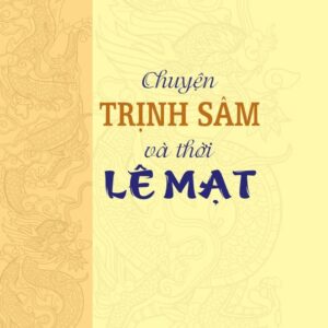 CHUYỆN TRỊNH SÂM VÀ THỜI LÊ MẠT – Phan Trần Chúc – NXB Chính trị quốc gia Sự thật