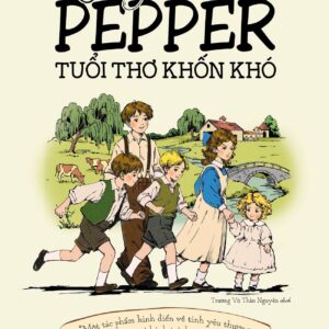 CHUYỆN NHÀ PEPPER - TUỔI THƠ KHỐN KHÓ - Một tác phẩm kinh điển về tình yêu thương, lòng dũng cảm và hành trình trưởng thành - Margaret Sidney - Trương Vũ Thảo Nguyên dịch - 1980 Books