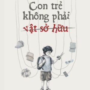 CON TRẺ KHÔNG PHẢI VẬT SỞ HỮU - Ngô Hiểu Lạc - Lê Hải Ly dịch - AZ Books