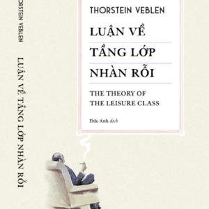 (Bìa cứng có chữ ký dịch giả) LUẬN VỀ TẦNG LỚP NHÀN RỖI - Thorstein Veblen - Đức Anh dịch - Nhã Nam - NXB Công Thương