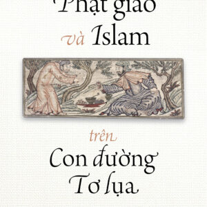 PHẬT GIÁO VÀ ISLAM TRÊN CON ĐƯỜNG TƠ LỤA - Johan Elverskog - Hà Vũ Trọng dịch - Omega+ - NXB Hà Nội