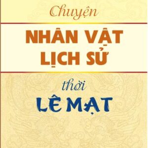 CHUYỆN NHÂN VẬT LỊCH SỬ THỜI LÊ MẠT – Phan Trần Chúc – NXB Chính trị quốc gia Sự thật