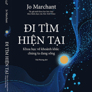 ĐI TÌM HIỆN TẠI - Khoa Học Về Khoảnh Khắc Chúng Ta Đang Sống - Jo Marchant - Thái Phương dịch - Omega