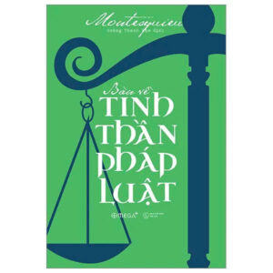 BÀN VỀ TINH THẦN PHÁP LUẬT – Montesquieu - Hoàng Thanh Đạm dịch – Omega Plus