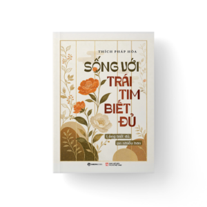 SỐNG VỚI TRÁI TIM BIẾT ĐỦ - Lòng biết đủ, an nhiều hơn - Thích Pháp Hòa - Saigonbooks