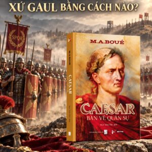 CAESAR - BÀN VỀ QUÂN SỰ - M. A. Boué – Mai Yên Thi dịch - Sách Miền Trung - NXB Thuận Hóa