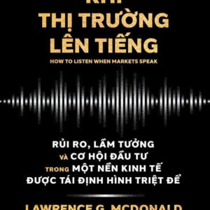 LẮNG NGHE KHI THỊ TRƯỜNG LÊN TIẾNG -  Lawrence G.McDonald , James Patrick Robinson -  Mai Chí Trung dịch – NXB Trẻ
