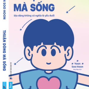 THUẬN DÒNG MÀ SỐNG - Yoon Soo Hoon - May May dịch - First News - NXB Dân Trí