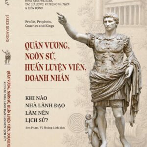 (Bìa mềm) QUÂN VƯƠNG, NGÔN SỨ, HUẤN LUYỆN VIÊN, DOANH NHÂN - Khi nào nhà lãnh đạo làm nên lịch sử – Jared Diamond - Sơn Phạm, Vũ Hoàng Linh dịch – Omega Plus