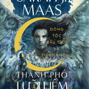 THÀNH PHỐ LƯỠI LIỀM - Tập 2 - Dòng Tộc Bầu Trời Và Thinh Không - Sarah J. Maas - Serena Dang dịch - Nhã Nam