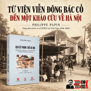 LỊCH SỬ PHONG THỔ HÀ NỘI - Phố Phường, Làng Mạc Và Xã Hội Đô Thị Từ Thế Kỷ XIX Đến Thế Kỷ XX – Philippe Papin – Nguyễn Thị Hiệp, Nguyễn Thùy Chi, Mạc Thị Thu Hương dịch - Tri Thức Trẻ