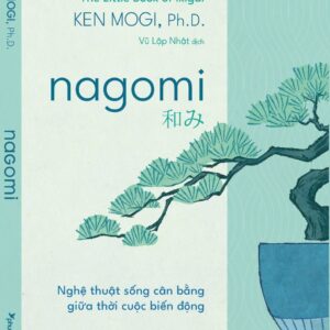NAGOMI – Nghệ thuật sống cân bằng giữa thời cuộc biến động - Ken Mogi, Ph. D. - Vũ Lập Nhật dịch – Phương Nam Books
