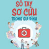 SỔ TAY SƠ CỨU TRONG GIA ĐÌNH - Hồ Duy Cần - Thái Hà - NXB Lao Động