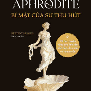 BÍ MẬT CỦA SỰ THU HÚT - Bettany Hughes - Eve La Lune dịch - 1980 Books - NXB Hà Nội