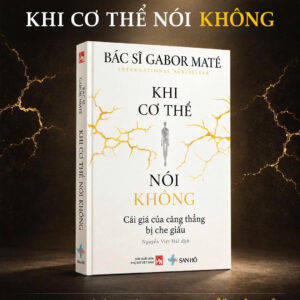 KHI CƠ THỂ NÓI KHÔNG - Cái Giá Của Căng Thẳng Bị Che Dấu - Bác sĩ Garbor Maté - Nguyễn Việt Hải dịch - San Hô