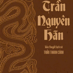 (Bản mới) TRẦN NGUYÊN HÃN - Tiểu thuyết lịch sử - Trần Thanh Cảnh – BestBooks