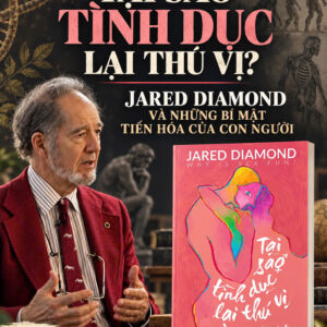 TẠI SAO TÌNH DỤC LẠI THÚ VỊ? - Jared Diamond - Nguyễn Thủy Chung dịch, Kim Ngân hiệu đính - Omega+