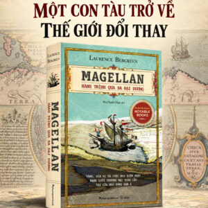 MAGELLAN – HÀNH TRÌNH QUA BA ĐẠI DƯƠNG – Laurence Bergreen – Bùi Thanh Châu dịch – Phương Nam Book