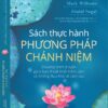 SÁCH THỰC HÀNH PHƯƠNG PHÁP CHÁNH NIỆM - Chương trình 8 tuần giúp bạn thoát khỏi trầm cảm và những đau khổ về cảm xúc - John Teasdale, Mark Williams, Zindel Segal - Sư cô Như Phương và Sư cô Nhuận Tấn dịch - Omega +