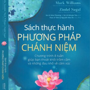 SÁCH THỰC HÀNH PHƯƠNG PHÁP CHÁNH NIỆM - Chương trình 8 tuần giúp bạn thoát khỏi trầm cảm và những đau khổ về cảm xúc - John Teasdale, Mark Williams, Zindel Segal - Sư cô Như Phương và Sư cô Nhuận Tấn dịch - Omega +